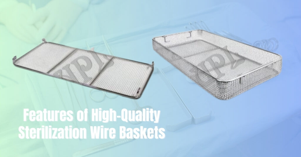 Features of High Quality Sterilization Wire Baskets