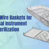 Medical Wire Baskets for Surgical Instrument Sterilization