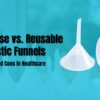 Single Use vs. Reusable Plastic Funnels for hospital